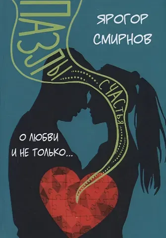 Ярогор Смирнов Пазлы счастья. О любви и не только…