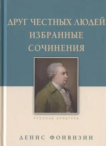 Денис Иванович Фонвизин Друг честных людей. Избранные сочинения