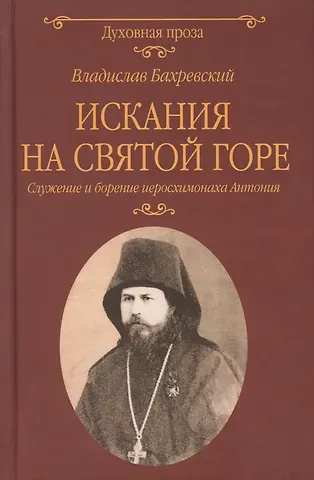 Владислав Анатольевич Бахревский Искания на Святой горе. Служение и борение иеросхимонаха Антония