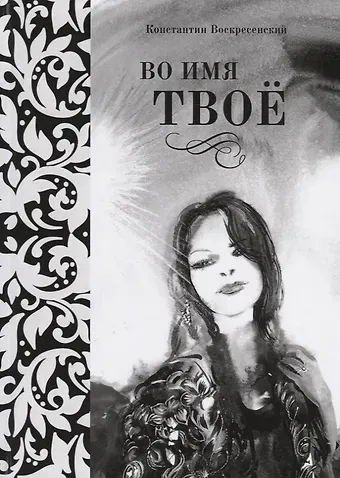 Константин Дмитриевич Воскресенский Во имя твое. Сборник стихов разных лет
