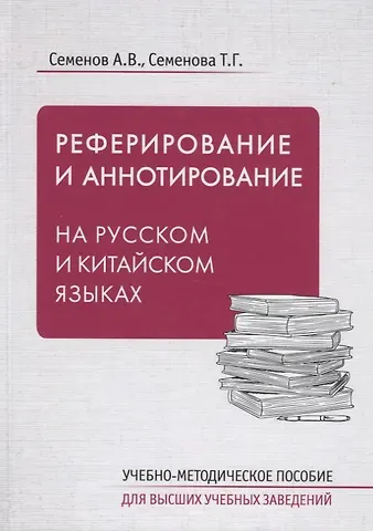 Александр Вячеславович Семенов Реферирование и аннотирование на русском и китайском языках. Учебно-методическое пособие