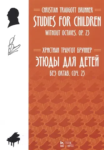 Христиан Траугот Бруннер Studies For Children. Without Octaves. Op. 23 / Этюды для детей. Без октав. Coч. 23. Ноты