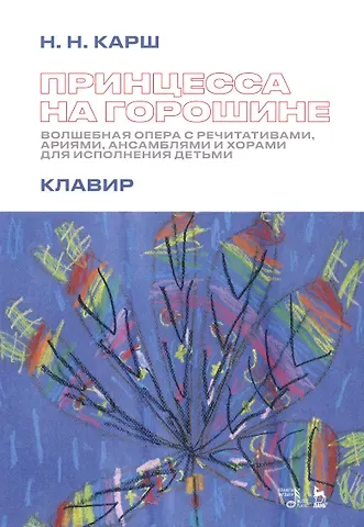 Наталия Николаевна Карш Принцесса на горошине. Волшебная опера с речитативами, ариями, ансамблями и хорами для исполнения детьми. Клавир. Ноты