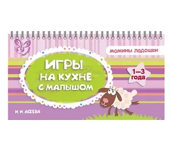 Ирина Ивановна Асеева Игры на кухне с малышом