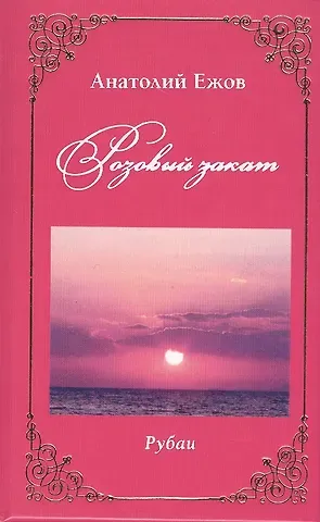 Анатолий Николаевич Ежов Розовый закат. Рубаи