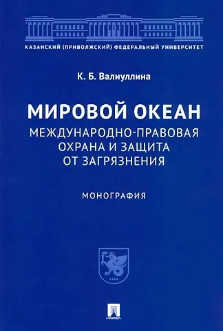 Ксения Борисовна Валиуллина Мировой океан. Международно-правовая охрана и защита от загрязнения. Монография