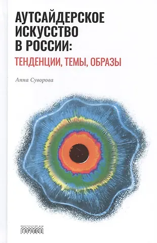 Анастасия Суворова Аутсайдерское искусство в России: тенденции, темы, образы