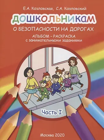 Станислав Александрович Козловский Дошкольникам о безопасности на дорогах. Альбом-раскраска с занимательными заданиями. Часть 1