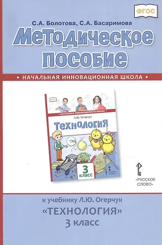 Светлана Алексеевна Болотова Методическое пособие к учебнику Л.Ю. Огерчук «Технология». 3 класс
