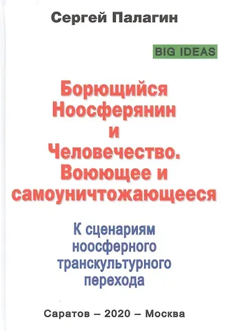 Сергей Викторович Палагин Борющийся Ноосферянин и Человечество. Воюющее и самоуничтожающееся. К сценариям ноосферного транскультурного перехода
