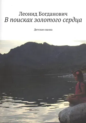 Леонид Григорьевич Богданович В поисках золотого сердца. Детская сказка