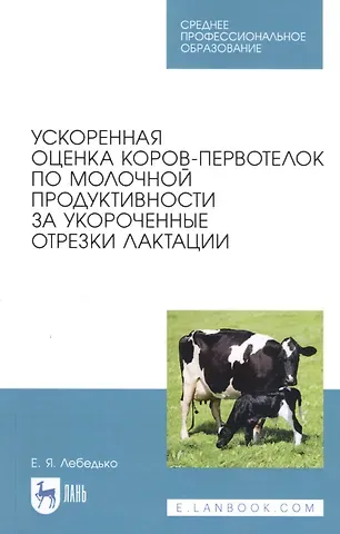 Егор Яковлевич Лебедько Ускоренная оценка коров-первотелок по молочной продуктивности за укороченные отрезки лактации. Учебное пособие