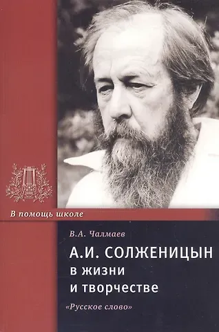 Виктор Андреевич Чалмаев А.И. Солженицын в жизни и творчестве. Учебное пособие