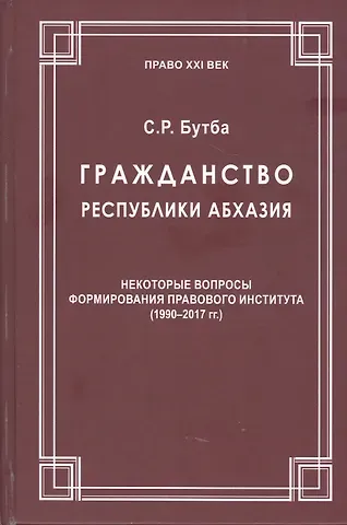 Саида Рушниевна Бутба Гражданство Республики Абхазия: Некоторые вопросы формирования правового института (1990-2017гг.)