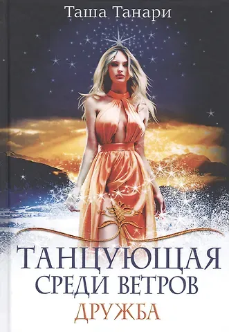 Таша Танари Танцующая среди ветров. Кн. 1: Дружба