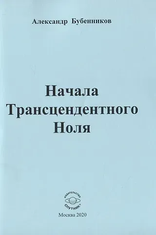 Александр Николаевич Бубенников Начала Трансцендентного Ноля