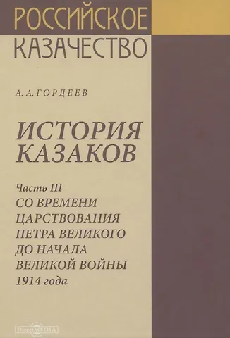 Андрей Андреевич Гордеев История казаков. В 4 частях. Часть III. Со времени царствования Петра Великого до начала великой войны 1914 года