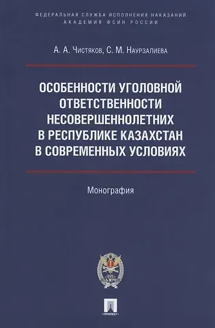 Особенности уголовной ответственности несовершеннолетних в Республике Казахстан в современных условиях. Монография