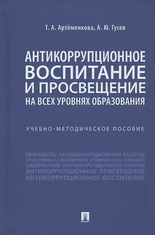 Татьяна Анатольевна Артёменкова Антикоррупционное воспитание и просвещение на всех уровнях образования. Учебно-методическое пособие