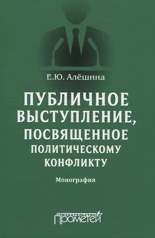 Екатерина Юрьевна Алешина Публичное выступление, посвященное политическому конфликту. Монография