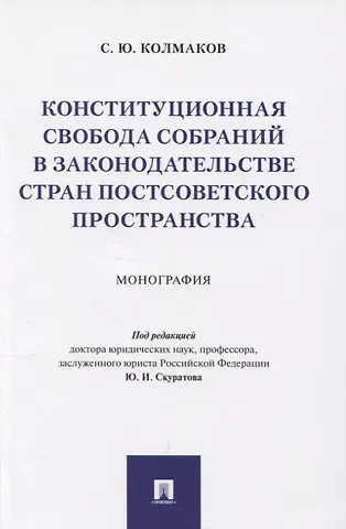 Станислав Юрьевич Колмаков Конституционная свобода собраний в законодательстве стран постсоветского пространства. Монография