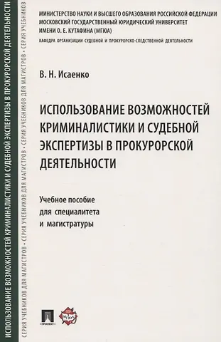 В.Н. Исаенко Использование возможностей криминалистики и судебной экспертизы в прокурорской деятельности. Учебное пособие для специалитета и магистратуры