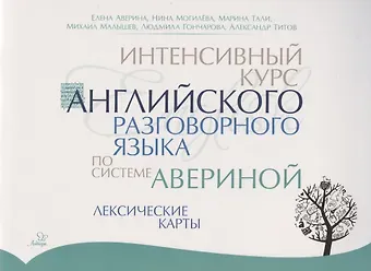 Елена Дмитриевна Аверина Интенсивный курс английского разговорного языка по системе Авериной: Лексические карты