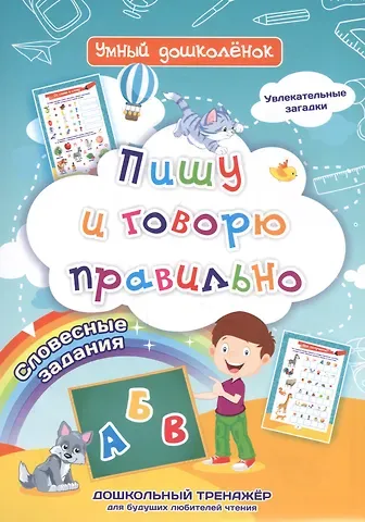 Ирина Сергеевна Батова Пишу и говорю правильно: дошкольный тренажер со словесными заданиями и увлекательными загадками