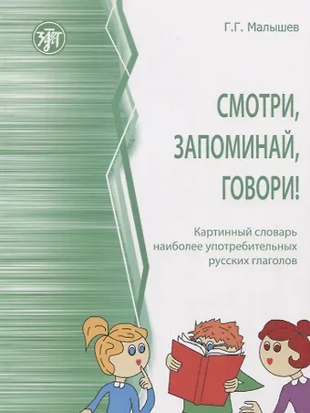 Геннадий Геннадьевич Малышев Смотри, запоминай, говори! Картинный словарь наиболее употребительных русских глаголов