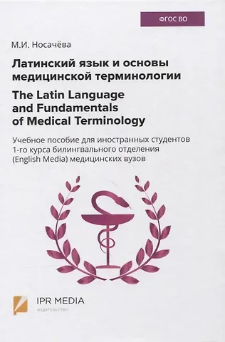 Латинский язык и основы медицинской терминологии / The Latin Language and Fundamentals of Medical Terminology. Учебное пособие для иностранных студентов 1-го курса билингвального отделения (English Media) медицинских вузов