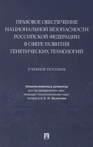 Елена Николаевна Холопова Правовое обеспечение национальной безопасности РФ в сфере развития генетических технологий. Учебное пособие