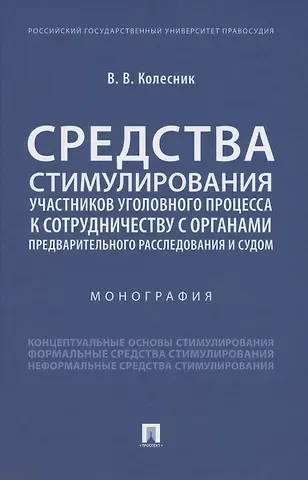 Вероника Вячеславовна Колесник Средства стимулирования участников уголовного процесса к сотрудничеству с органами предварительного расследования и судом. Монография