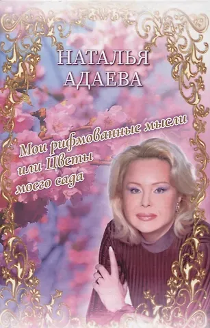 Наталья П. Адаева Мои рифмованные мысли или Цветы моего сада. Избранные стихотворения