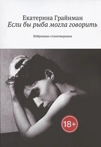 Екатерина Михайловна Грайнман (Дворкина) Если бы рыба могла говорить. Избранные стихотворения