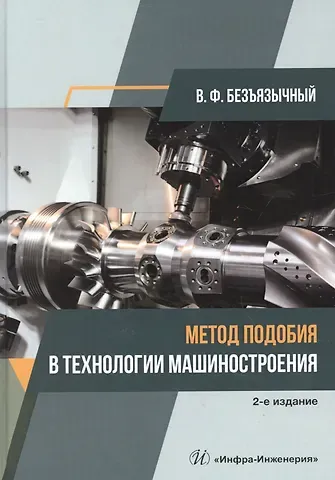 Вячеслав Феоктистович Безъязычный Метод подобия в технологии машиностроения. Монография