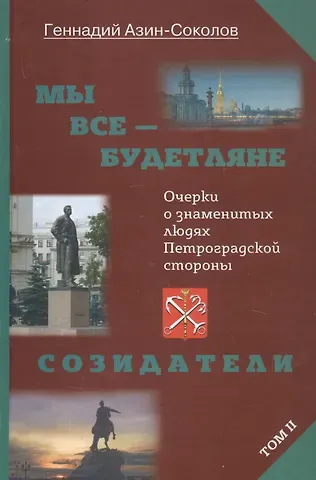 Геннадий Дмитриевич Азин-Соколов Мы все - будетляне. Очерки о знаменитых людях Петроградской стороны. Том II