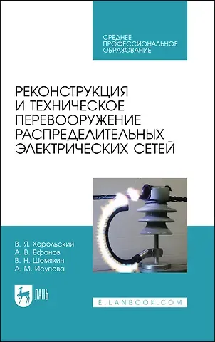 Владимир Яковлевич Хорольский Реконструкция и техническое перевооружение распределительных электрических сетей. Учебное пособие для СПО
