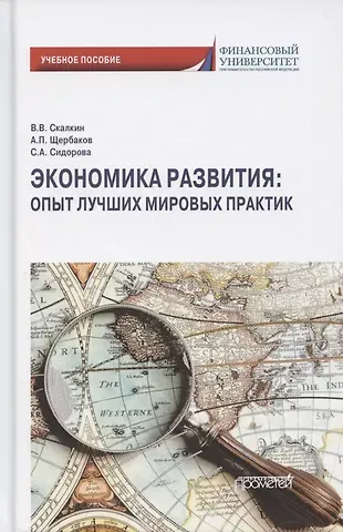 Владимир Владимирович Скалкин, Александр Петрович Щербаков, Софья Андреевна Сидорова Экономика развития. Опыт лучших мировых практик. Учебное пособие