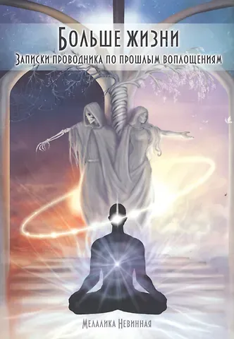 Мелалика Неждановна Невинная Больше жизни. Записки проводника по прошлым воплощениям