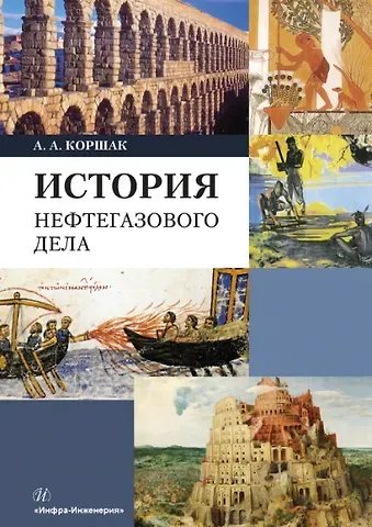 Алексей Анатольевич Коршак История нефтегазового дела. Учебник