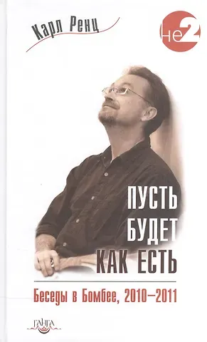 Карл Ренц Пусть будет как есть. Беседы в Бомбее, 2010-2011 гг.