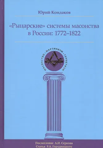 Юрий Евгеньевич Кондаков Рыцарские системы масонства в России: 1772–1822