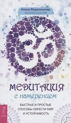 Ануша Виджеякумар Медитация с намерением: быстрые и простые способы обрести мир и устойчивость