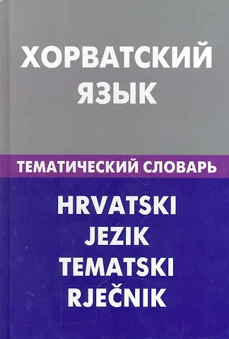 Андрей Юрьевич Калинин Хорватский язык. Тематический словарь. 20000 слов и предложений