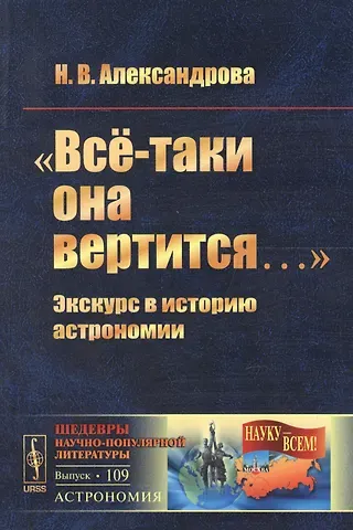 Надежда Вячеславовна Александрова Всё-таки она вертится…: Экскурс в историю астрономии  №109