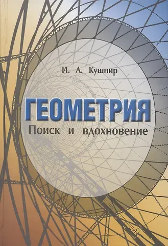Исаак Аркадьевич Кушнир Геометрия Поиск и вдохновение (Геометрия на баррикадах)