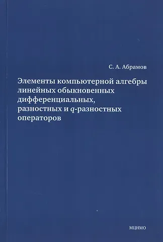 Сергей Александрович Абрамов Элементы компьютерной алгебры линейных обыкновенных дифференциальных, разностных и q-разностных операторов.