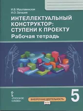 Ирина Валентиновна Муштавинская Интеллектуальный конструктор: ступени к проекту. Рабочая тетрадь для 5 класса общеобразовательных организаций