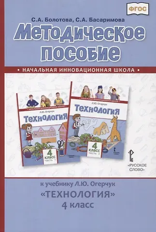 Светлана Алексеевна Болотова Методическое пособие к учебнику Л.Ю. Огерчук «Технология». 4 класс