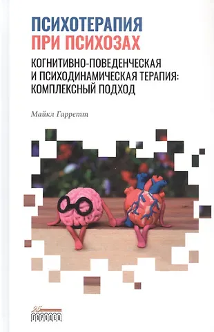 Майкл Гарретт Психотерапия при психозах. Когнитивно-поведенческая и психодинамическая терапия: комплексный подход